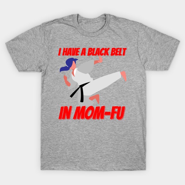 Black belt in MOM-FU! T-Shirt by Epic Shirt Store